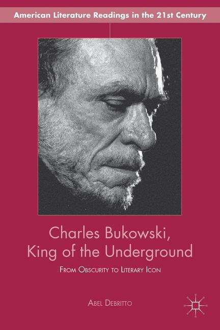 Book cover of Charles Bukowski, King Of The Underground