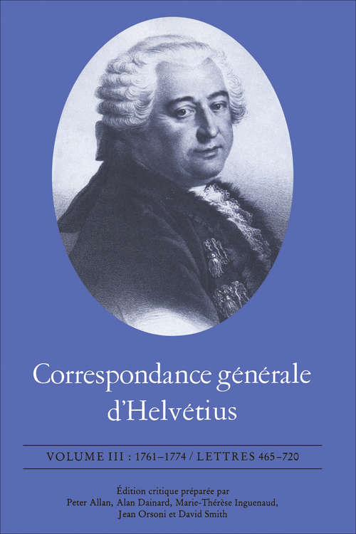 Correspondance générale d'Helvétius, Volume III: 1761-1774 / Lettres 465-720