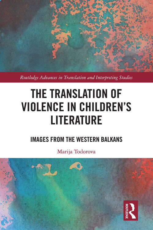 The Translation of Violence in Children’s Literature: Images from the Western Balkans (Routledge Advances in Translation and Interpreting Studies)