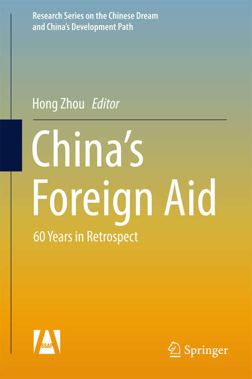 China’s Foreign Aid: 60 Years in Retrospect (Research Series on the Chinese Dream and China’s Development Path)