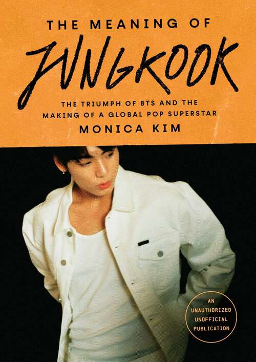 Book cover of The Meaning of Jungkook: The Triumph of BTS and the Making of a Global Pop Superstar