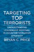 Targeting Top Terrorists: Understanding Leadership Removal in Counterterrorism Strategy (Columbia Studies in Terrorism and Irregular Warfare)
