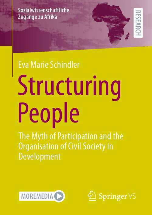 Structuring People: The Myth of Participation and the Organisation of Civil Society in Development (Sozialwissenschaftliche Zugänge zu Afrika)