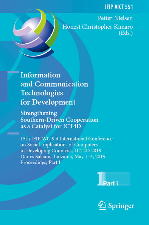 Information and Communication Technologies for Development. Strengthening Southern-Driven Cooperation as a Catalyst for ICT4D: 15th Ifip Wg 9. 4 International Conference On Social Implications Of Computers In Developing Countries, Ict4d 2019, Dar Es Salaam, Tanzania, May 1-3, 2019, Proceedings (IFIP Advances in Information and Communication Technology #551)