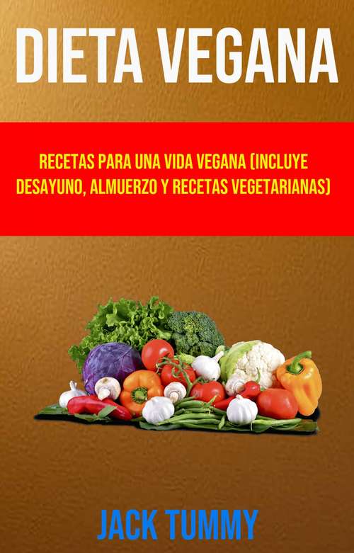 Book cover of Dieta Vegana: Recetas Para Una Vida Vegana (Incluye Desayuno, Almuerzo Y Recetas Vegetarianas)