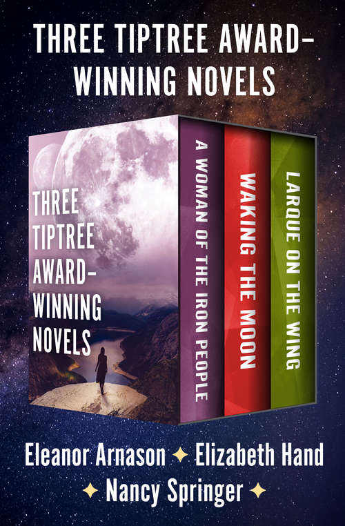 Book cover of Three Tiptree Award–Winning Novels: A Woman of the Iron People, Waking the Moon, and Larque on the Wing (Digital Original)