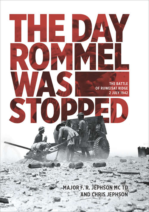 The Day Rommel Was Stopped: The Battle of Ruweisat Ride, 2 July 1942