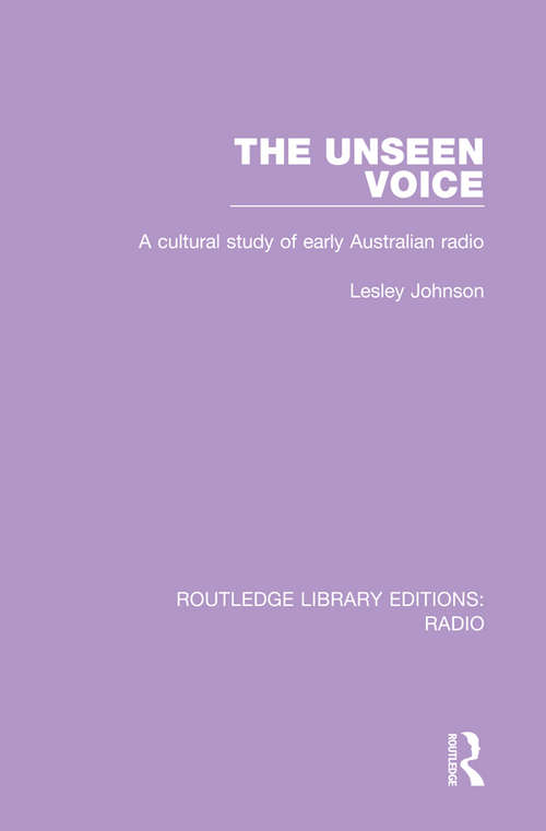 Book cover of The Unseen Voice: A Cultural Study of Early Australian Radio (Routledge Library Editions: Radio #3)