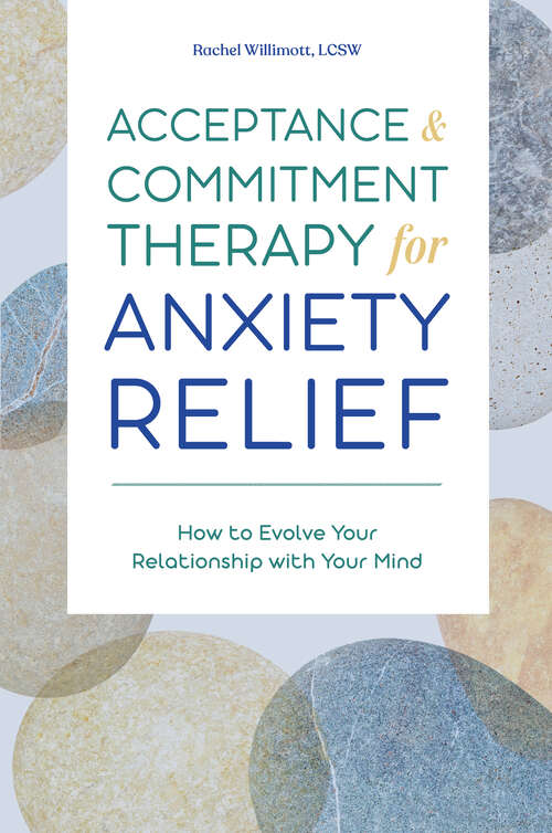 Book cover of Acceptance and Commitment Therapy for Anxiety Relief: How to Evolve Your Relationship with Your Mind