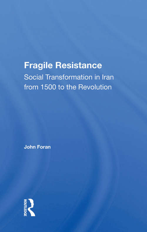 Fragile Resistance: Social Transformation In Iran From 1500 To The Revolution