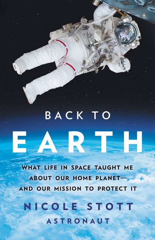 Book cover of Back to Earth: What Life in Space Taught Me About Our Home Planet—And Our Mission to Protect It