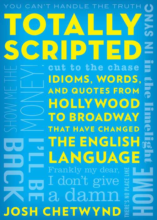 Book cover of Totally Scripted: Idioms, Words, and Quotes from Hollywood to Broadway that have changed the English language