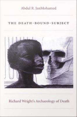 Book cover of The Death-Bound-Subject: Richard Wright's Archaeology of Death