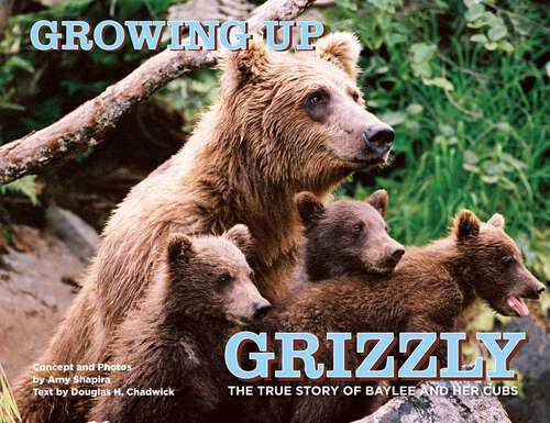 Book cover of Growing Up Grizzly: The True Story of Baylee and Her Cubs