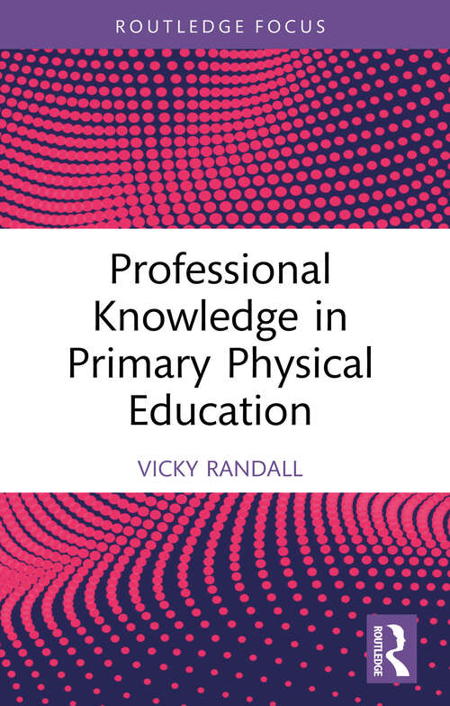 Book cover of Professional Knowledge in Primary Physical Education (1) (Routledge Focus on Sport Pedagogy)