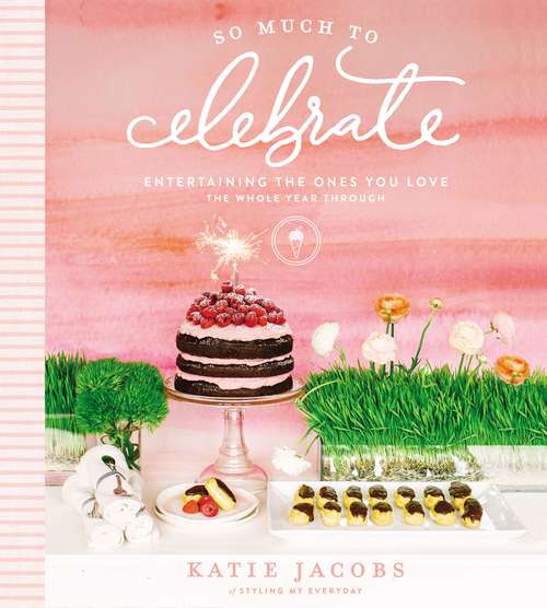 Book cover of So Much to Celebrate: Entertaining The Ones You Love The Whole Year Through