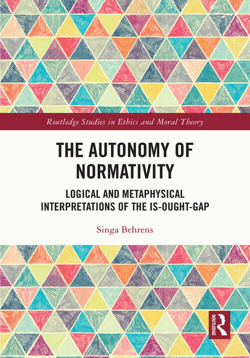 Book cover of The Autonomy of Normativity: Logical and Metaphysical Interpretations of the Is-Ought-Gap (1) (Routledge Studies in Ethics and Moral Theory)