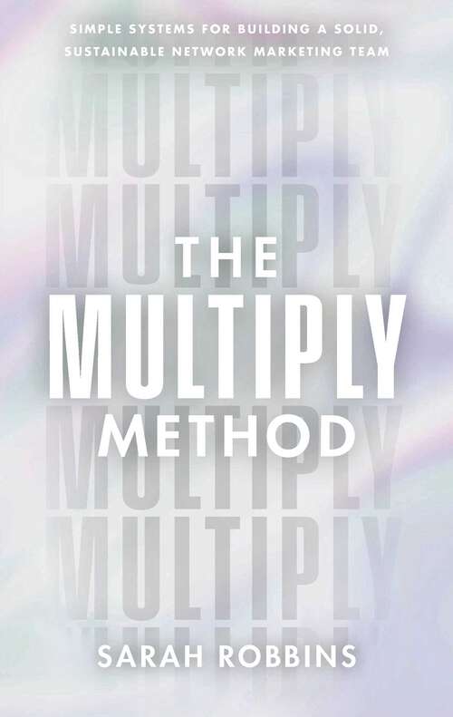 Book cover of The Multiply Method: Simple Systems for Building a Solid, Sustainable Network Marketing Team