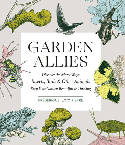 Book cover of Garden Allies: The Insects, Birds, and Other Animals That Keep Your Garden Beautiful and Thriving