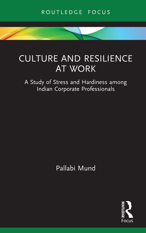 Book cover of Culture and Resilience at Work: A Study of Stress and Hardiness among Indian Corporate Professionals (Routledge Focus on Business and Management)