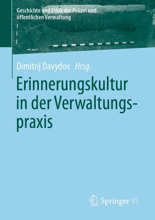 Book cover of Erinnerungskultur in der Verwaltungspraxis (1. Aufl. 2023) (Geschichte und Ethik der Polizei und öffentlichen Verwaltung)