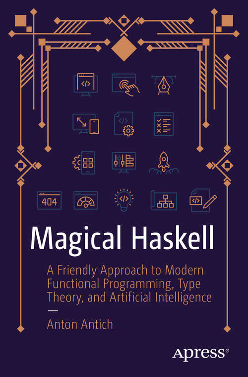 Book cover of Magical Haskell: A Friendly Approach to Modern Functional Programming, Type Theory, and Artificial Intelligence (First Edition)