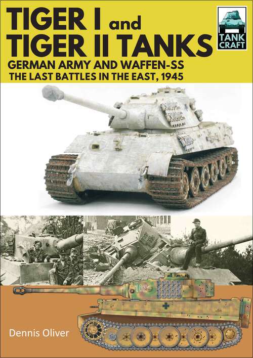 Book cover of Tiger I and Tiger II Tanks: German Army and Waffen-SS The Last Battles in the East, 1945 (TankCraft)