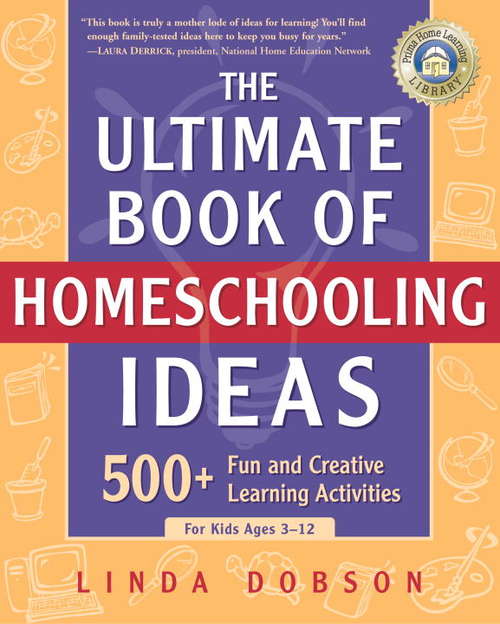 Book cover of The Ultimate Book of Homeschooling Ideas: 500+ Fun and Creative Learning Activities for Kids Ages 3-12