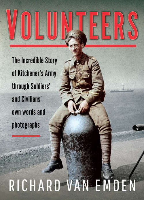 Book cover of Volunteers: The Incredible Story of Kitchener's Army Through Soldiers' and Civilians' Own Words and Photographs