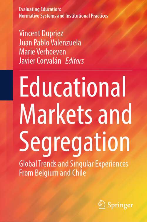 Book cover of Educational Markets and Segregation: Global Trends and Singular Experiences From Belgium and Chile (1st ed. 2023) (Evaluating Education: Normative Systems and Institutional Practices)