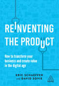 Reinventing the Product: How to Transform your Business and Create Value in the Digital Age