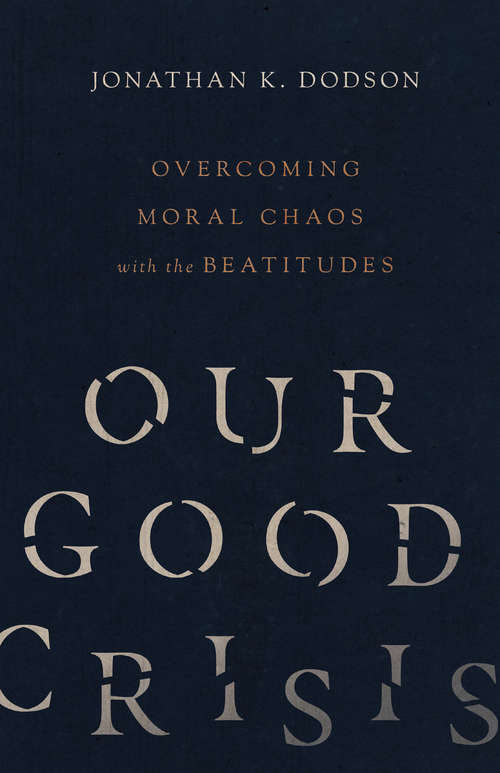 Book cover of Our Good Crisis: Overcoming Moral Chaos with the Beatitudes