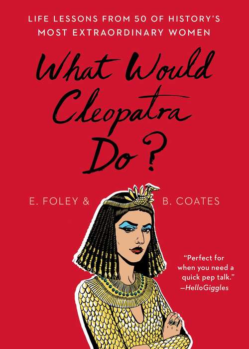 Book cover of What Would Cleopatra Do?: Life Lessons from 50 of History's Most Extraordinary Women