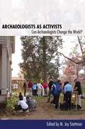 Archaeologists As Activists: Can Archaeologists Change The World?