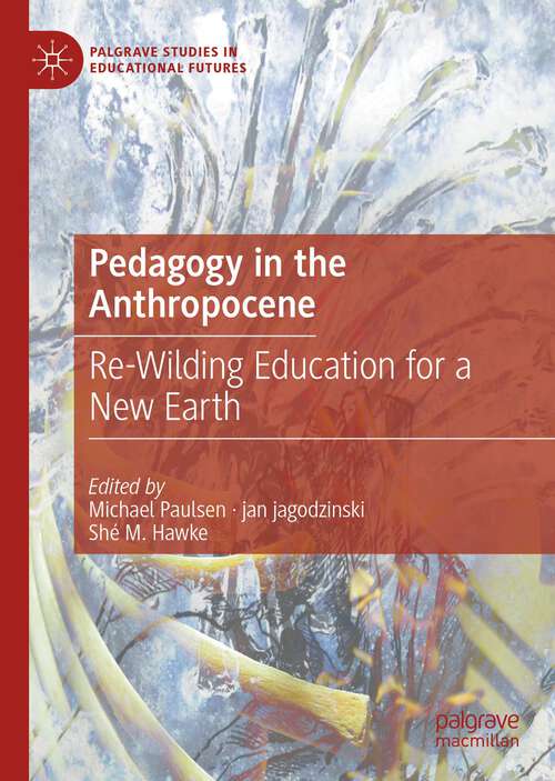 Book cover of Pedagogy in the Anthropocene: Re-Wilding Education for a New Earth (1st ed. 2022) (Palgrave Studies in Educational Futures)