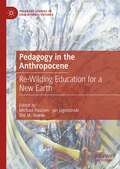 Pedagogy in the Anthropocene: Re-Wilding Education for a New Earth (Palgrave Studies in Educational Futures)