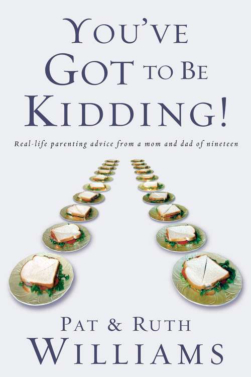 Book cover of You've Got to Be Kidding! Real-life Parenting Advice from a Mom and Dad of Nineteen: Real-life parenting advise from a mom and dad of nineteen