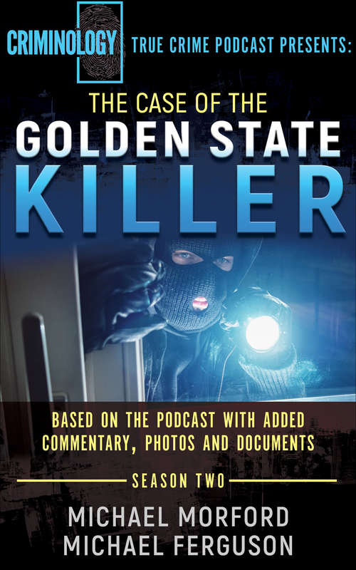 The Case of the Golden State Killer: Based on the Podcast with Additional Commentary, Photographs and Documents (Criminology True Crime Podcast #2)