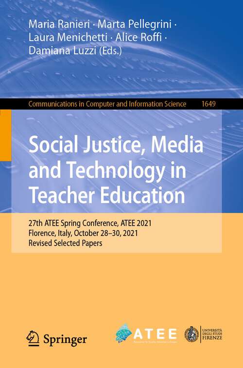 Book cover of Social Justice, Media and Technology in Teacher Education: 27th ATEE Spring Conference, ATEE 2021, Florence, Italy, October 28–29, 2021, Revised Selected Papers (1st ed. 2022) (Communications in Computer and Information Science #1649)