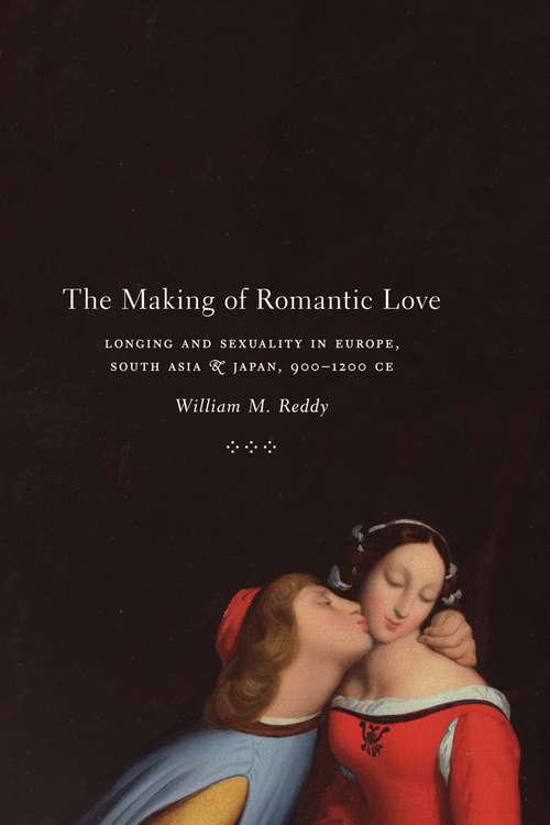 Book cover of The Making of Romantic Love: Longing and Sexuality in Europe, South Asia, and Japan, 900-1200 CE