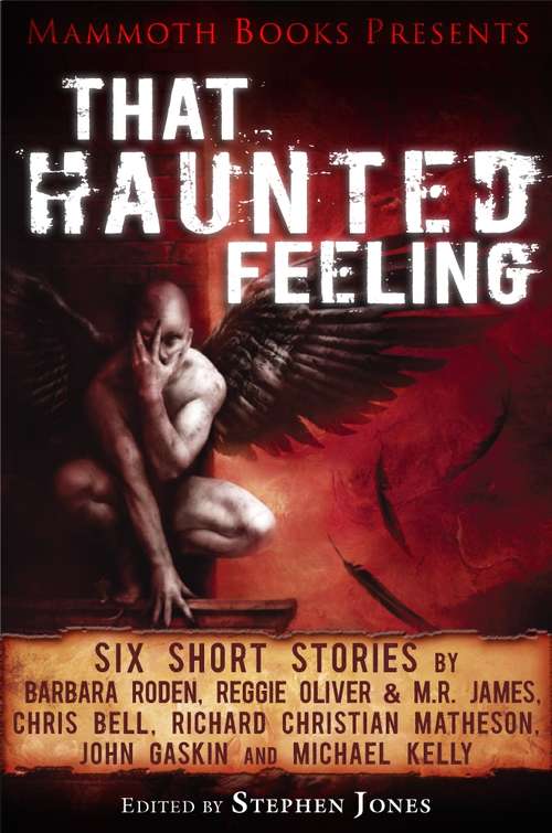 Mammoth Books presents That Haunted Feeling: Six short stories by Barbara Roden, Reggie Oliver & M.R. James, Chris Bell, Richard Christian Matheson, John Gaskin and Michael Kelly (Mammoth Books #194)