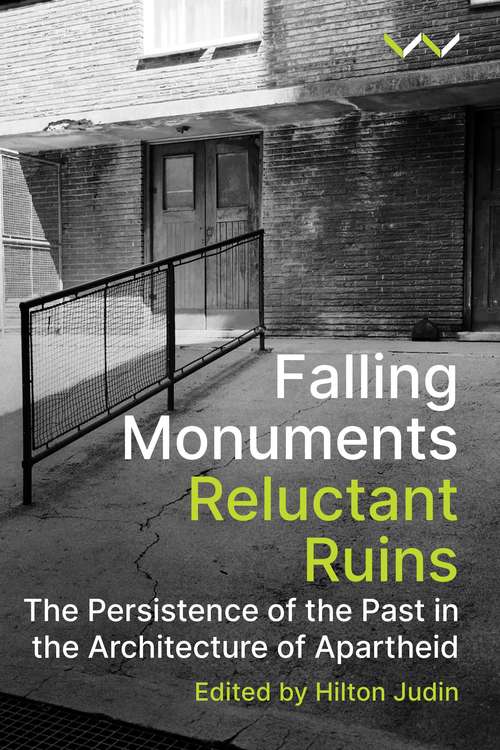 Falling Monuments, Reluctant Ruins: The persistence of the past in the architecture of apartheid