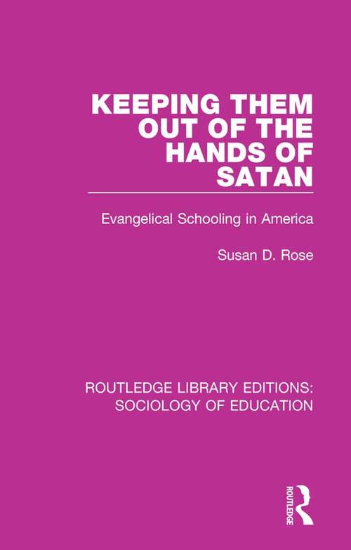 Keeping Them Out of the Hands of Satan: Evangelical Schooling in America (Routledge Library Editions: Sociology of Education #62)