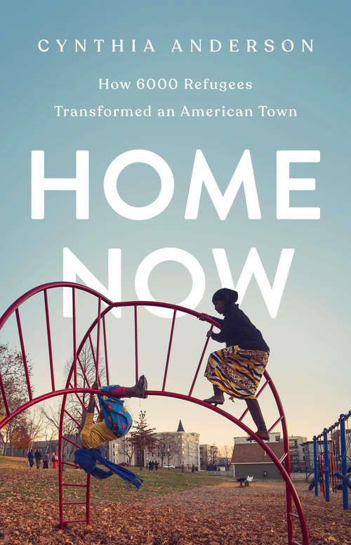 Book cover of Home Now: How 6000 Refugees Transformed an American Town