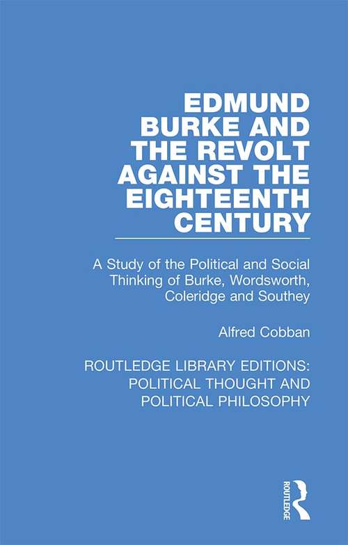 Book cover of Edmund Burke and the Revolt Against the Eighteenth Century: A Study of the Political and Social Thinking of Burke, Wordsworth, Coleridge and Southey (Routledge Library Editions: Political Thought and Political Philosophy #15)