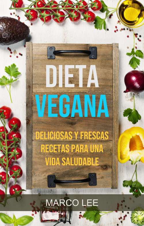 Book cover of Dieta Vegana: Deliciosas Y Frescas Recetas Para Una Vida Saludable