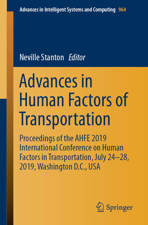 Book cover of Advances in Human Factors of Transportation: Proceedings of the AHFE 2019 International Conference on Human Factors in Transportation, July 24-28, 2019, Washington D.C., USA (1st ed. 2020) (Advances in Intelligent Systems and Computing #964)