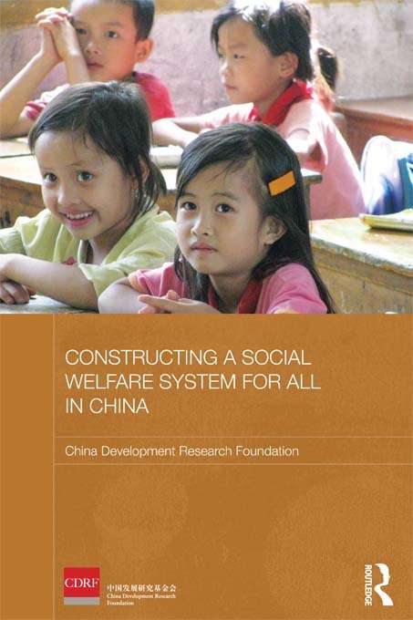 Constructing a Social Welfare System for All in China (Routledge Studies on the Chinese Economy)