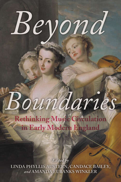 Beyond Boundaries: Rethinking Music Circulation in Early Modern England (Music And The Early Modern Imagination Ser.)