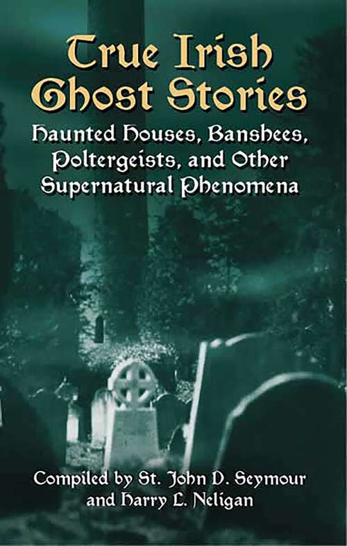 Book cover of True Irish Ghost Stories: Haunted Houses, Banshees, Poltergeists, and Other Supernatural Phenomena (Celtic, Irish Ser.)